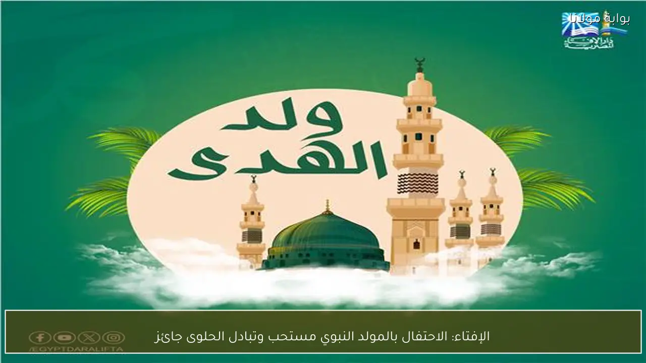 الإفتاء: الاحتفال بالمولد النبوي مستحب وتبادل الحلوى جائز