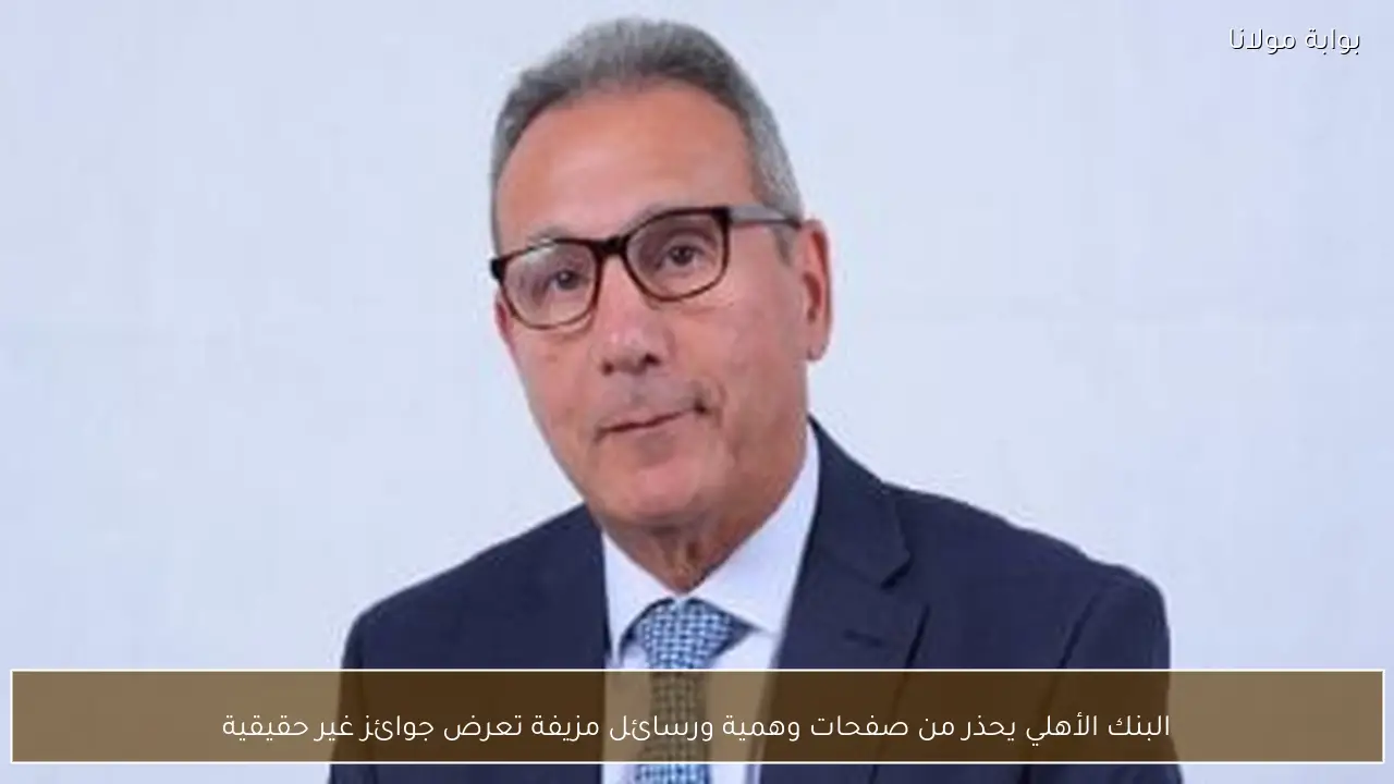 البنك الأهلي يحذر من صفحات وهمية ورسائل مزيفة تعرض جوائز غير حقيقية