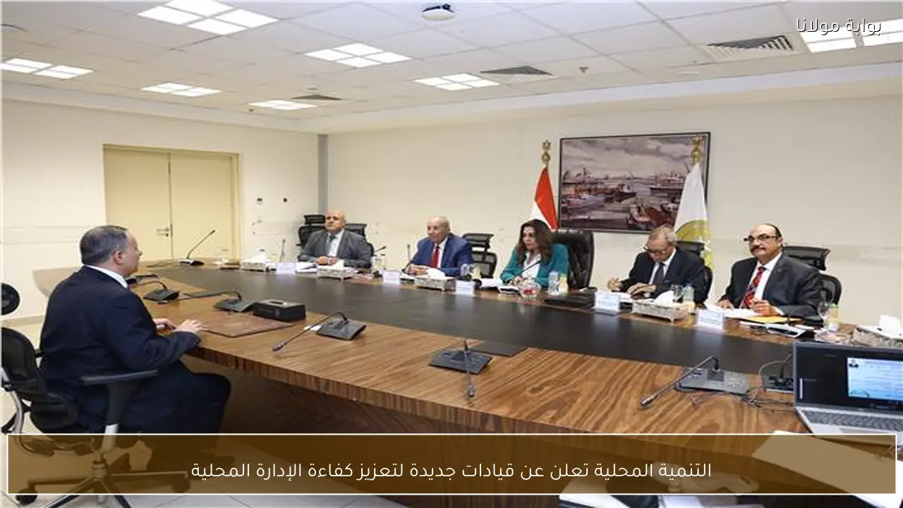 التنمية المحلية تعلن عن قيادات جديدة لتعزيز كفاءة الإدارة المحلية