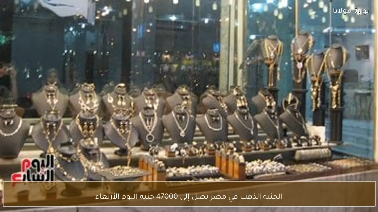 الجنيه الذهب في مصر يصل إلى 47000 جنيه اليوم الأربعاء