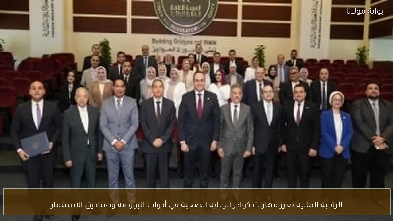 الرقابة المالية تعزز مهارات كوادر الرعاية الصحية في أدوات البورصة وصناديق الاستثمار