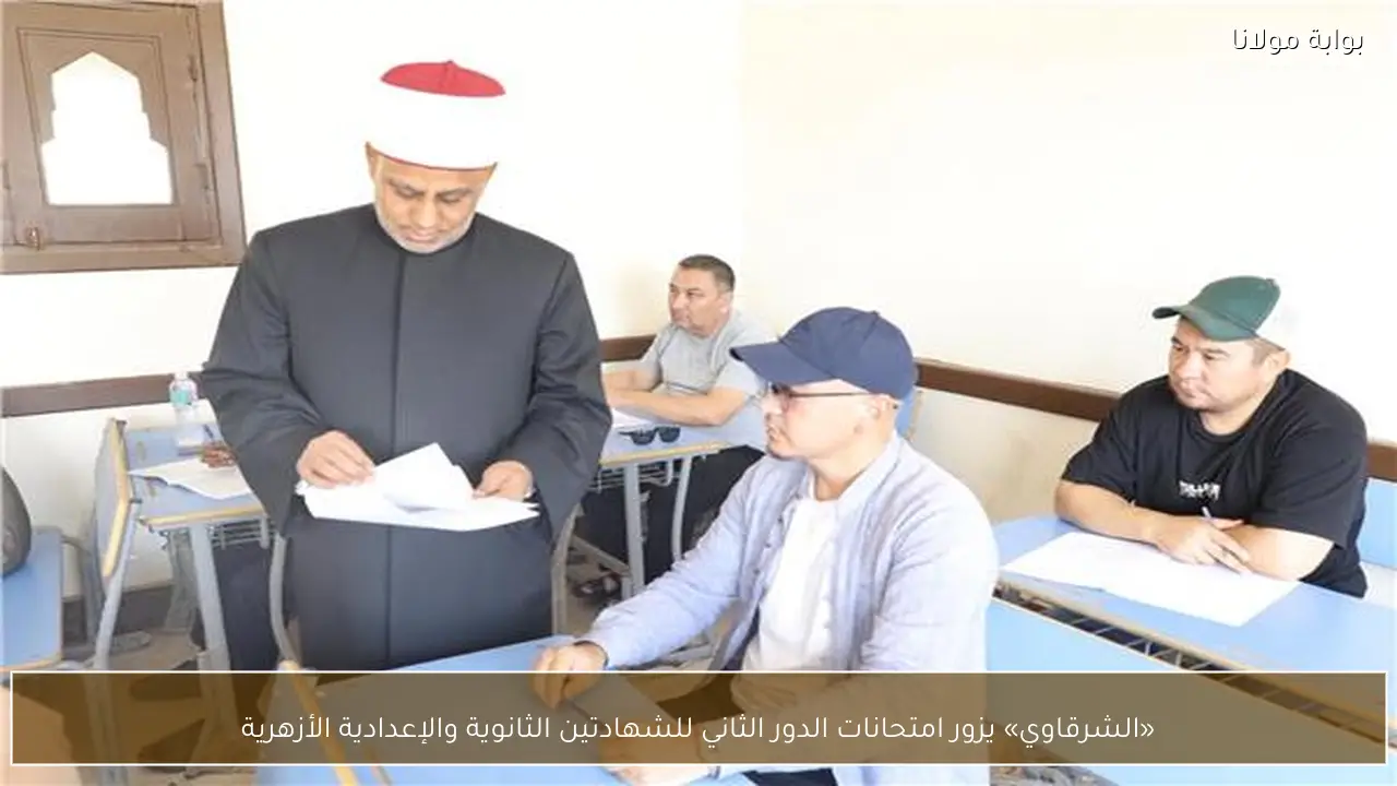 «الشرقاوي» يزور امتحانات الدور الثاني للشهادتين الثانوية والإعدادية الأزهرية