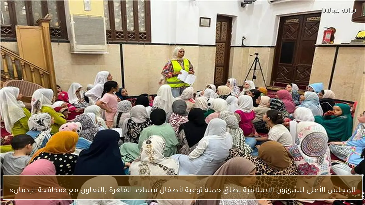المجلس الأعلى للشئون الإسلامية يطلق حملة توعية لأطفال مساجد القاهرة بالتعاون مع «مكافحة الإدمان»