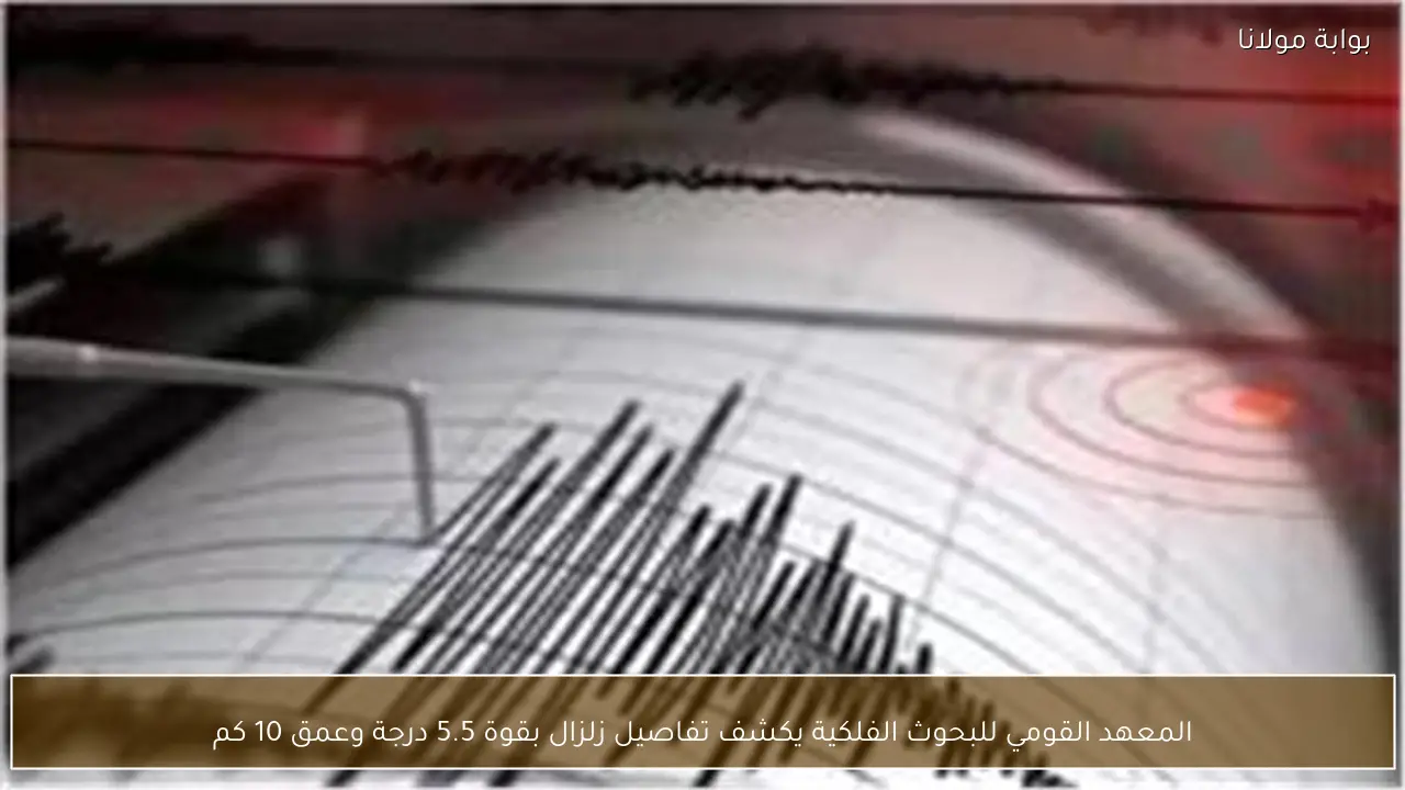 المعهد القومي للبحوث الفلكية يكشف تفاصيل زلزال بقوة 5.5 درجة وعمق 10 كم