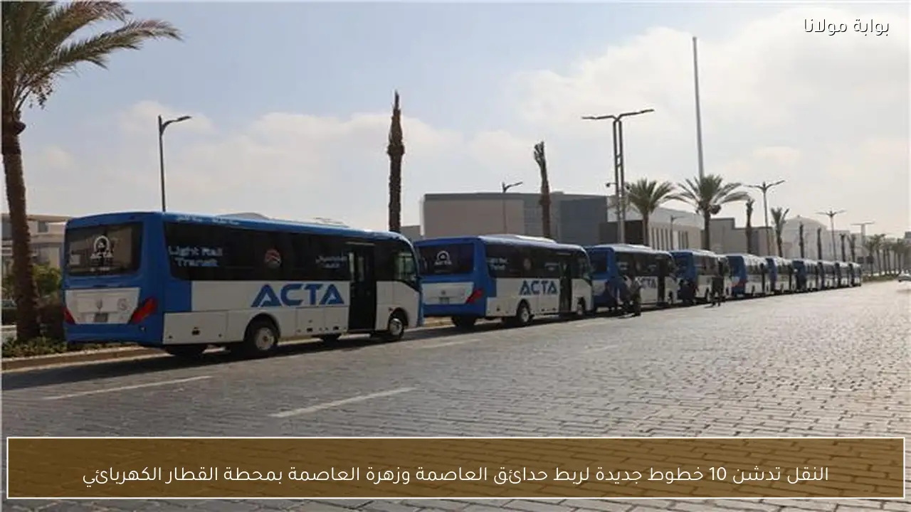 النقل تدشن 10 خطوط جديدة لربط حدائق العاصمة وزهرة العاصمة بمحطة القطار الكهربائي