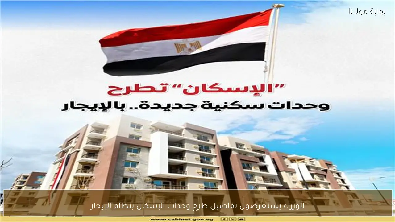 الوزراء يستعرضون تفاصيل طرح وحدات الإسكان بنظام الإيجار