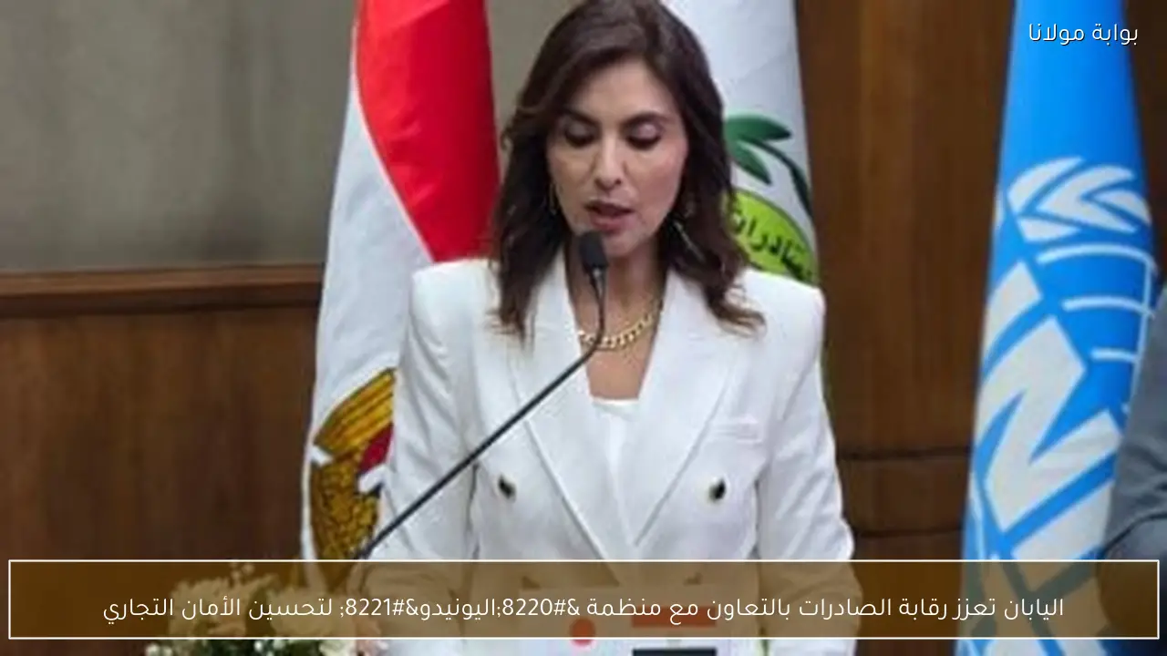 اليابان تعزز رقابة الصادرات بالتعاون مع منظمة “اليونيدو” لتحسين الأمان التجاري