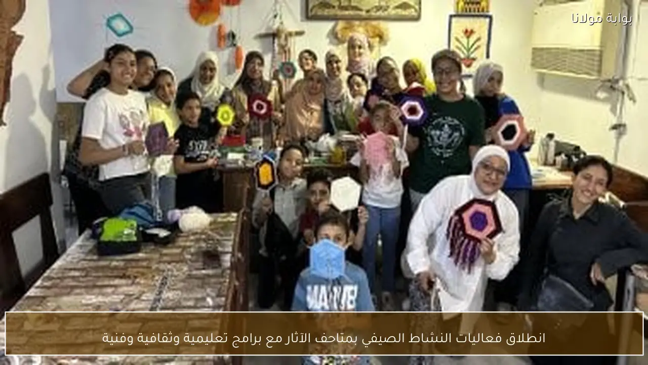 انطلاق فعاليات النشاط الصيفي بمتاحف الآثار مع برامج تعليمية وثقافية وفنية
