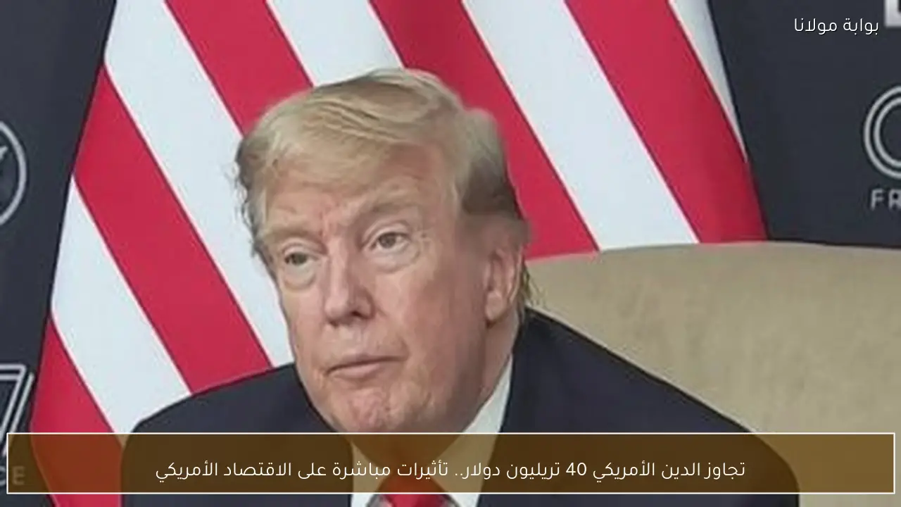 تجاوز الدين الأمريكي 40 تريليون دولار.. تأثيرات مباشرة على الاقتصاد الأمريكي