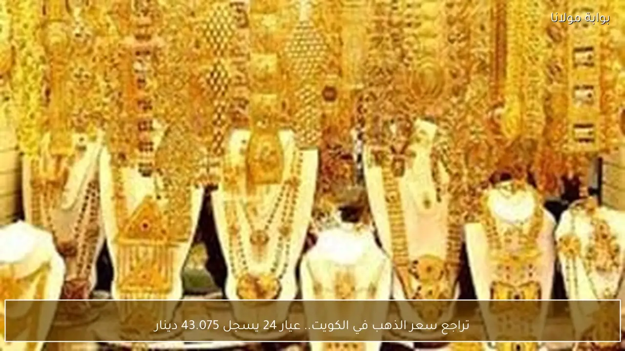 تراجع سعر الذهب في الكويت.. عيار 24 يسجل 43.075 دينار