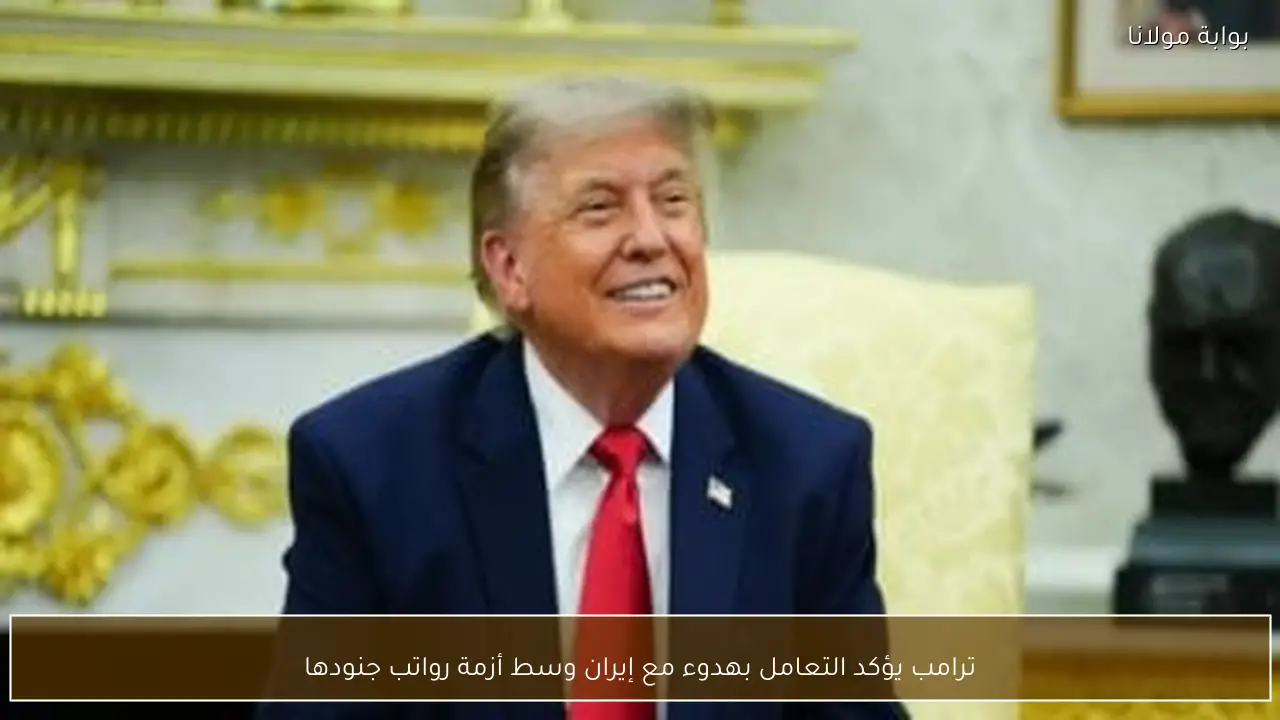 ترامب يؤكد التعامل بهدوء مع إيران وسط أزمة رواتب جنودها