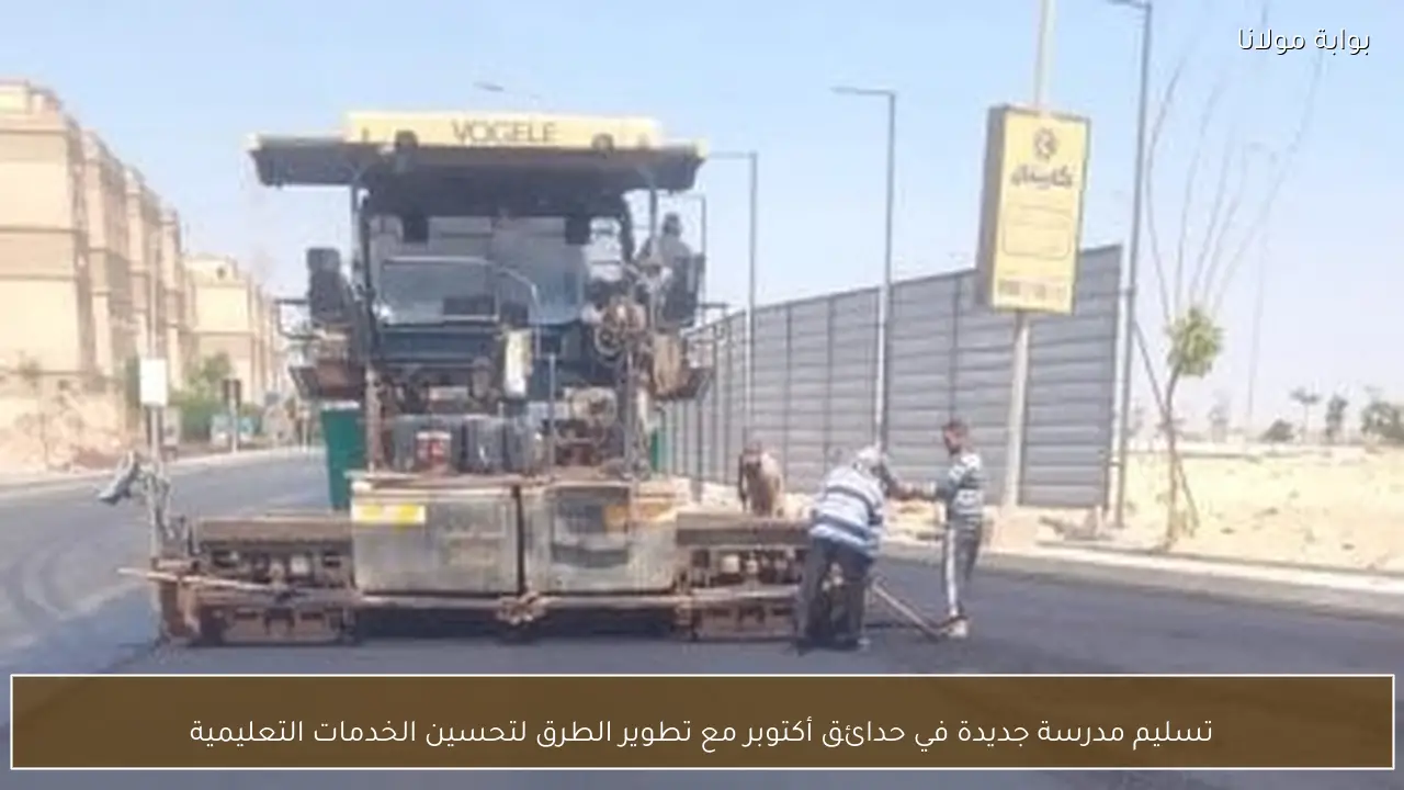 تسليم مدرسة جديدة في حدائق أكتوبر مع تطوير الطرق لتحسين الخدمات التعليمية