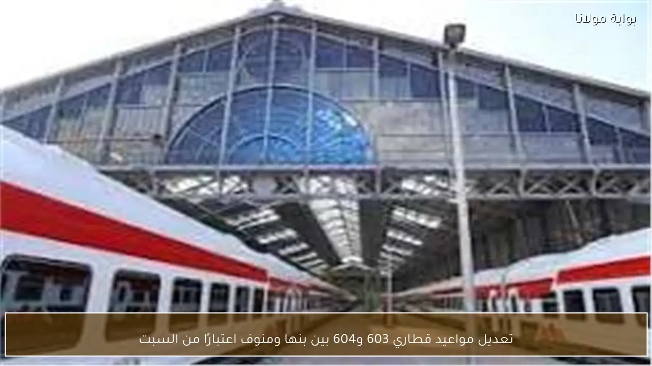 تعديل مواعيد قطاري 603 و604 بين بنها ومنوف اعتبارًا من السبت