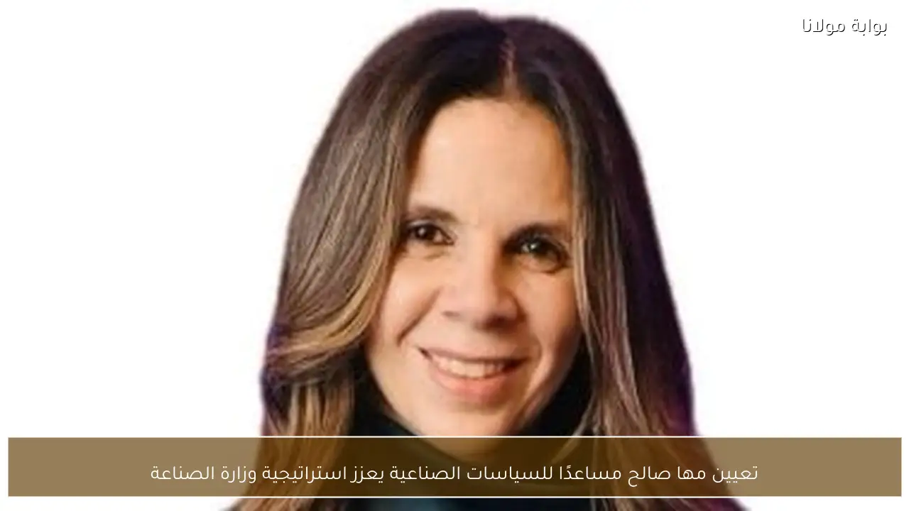 تعيين مها صالح مساعدًا للسياسات الصناعية يعزز استراتيجية وزارة الصناعة