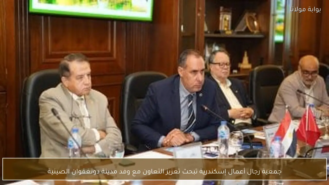 جمعية رجال أعمال إسكندرية تبحث تعزيز التعاون مع وفد مدينة دونغقوان الصينية