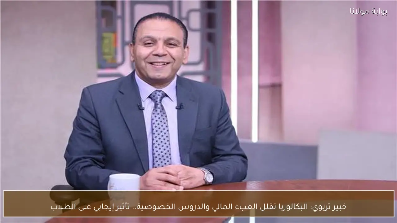 خبير تربوي: البكالوريا تقلل العبء المالي والدروس الخصوصية.. تأثير إيجابي على الطلاب