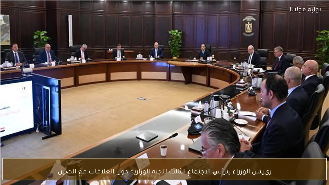رئيس الوزراء يترأس الاجتماع الثالث للجنة الوزارية حول العلاقات مع الصين