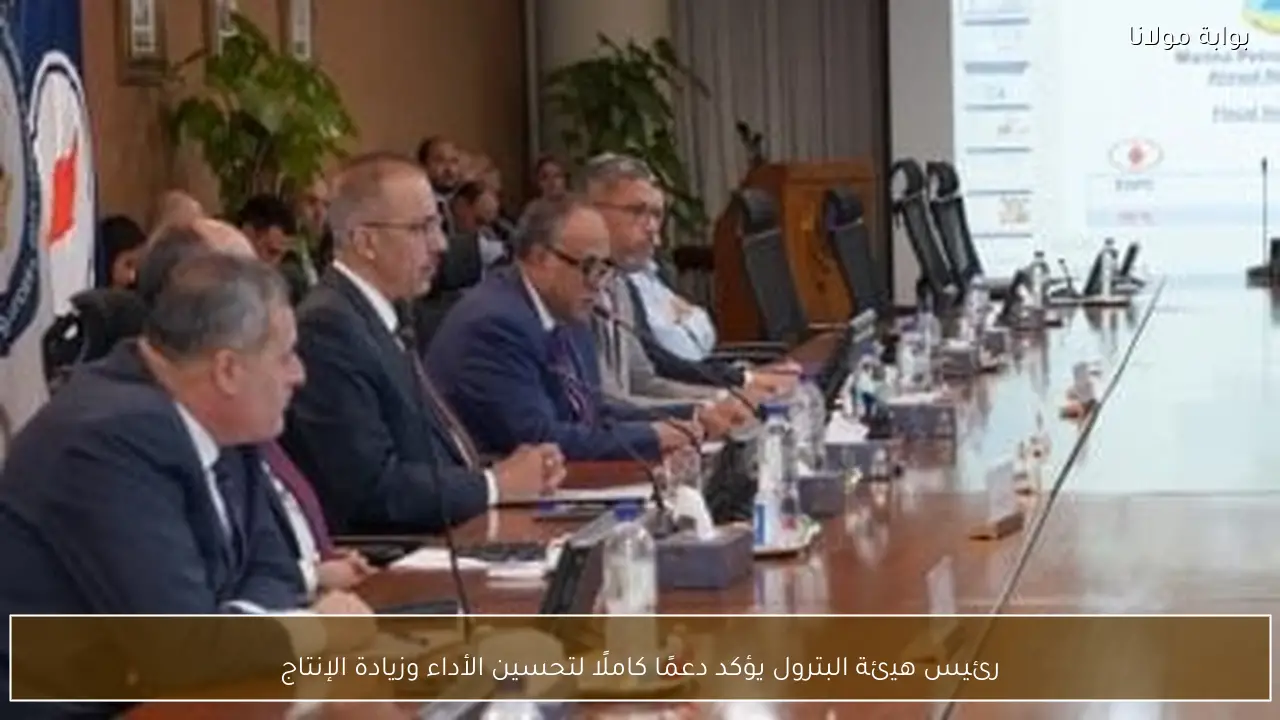 رئيس هيئة البترول يؤكد دعمًا كاملًا لتحسين الأداء وزيادة الإنتاج