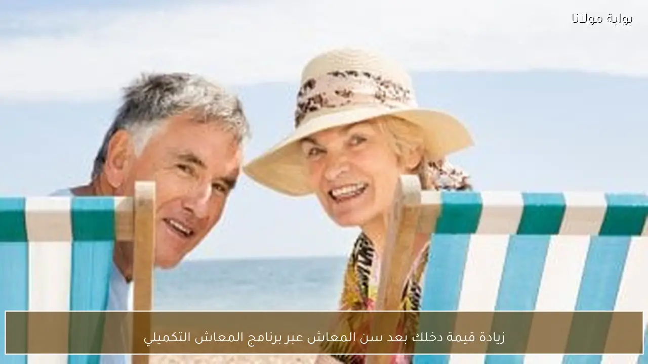 زيادة قيمة دخلك بعد سن المعاش عبر برنامج المعاش التكميلي