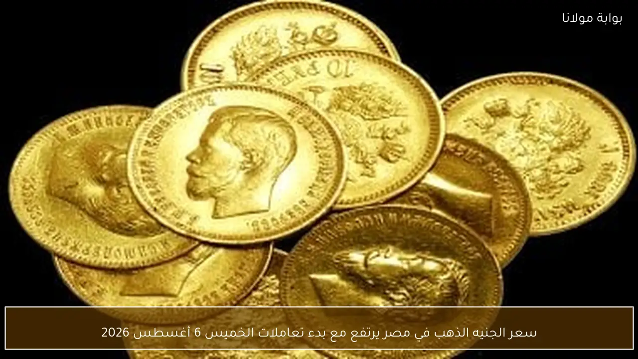 سعر الجنيه الذهب في مصر يرتفع مع بدء تعاملات الخميس 6 أغسطس 2026