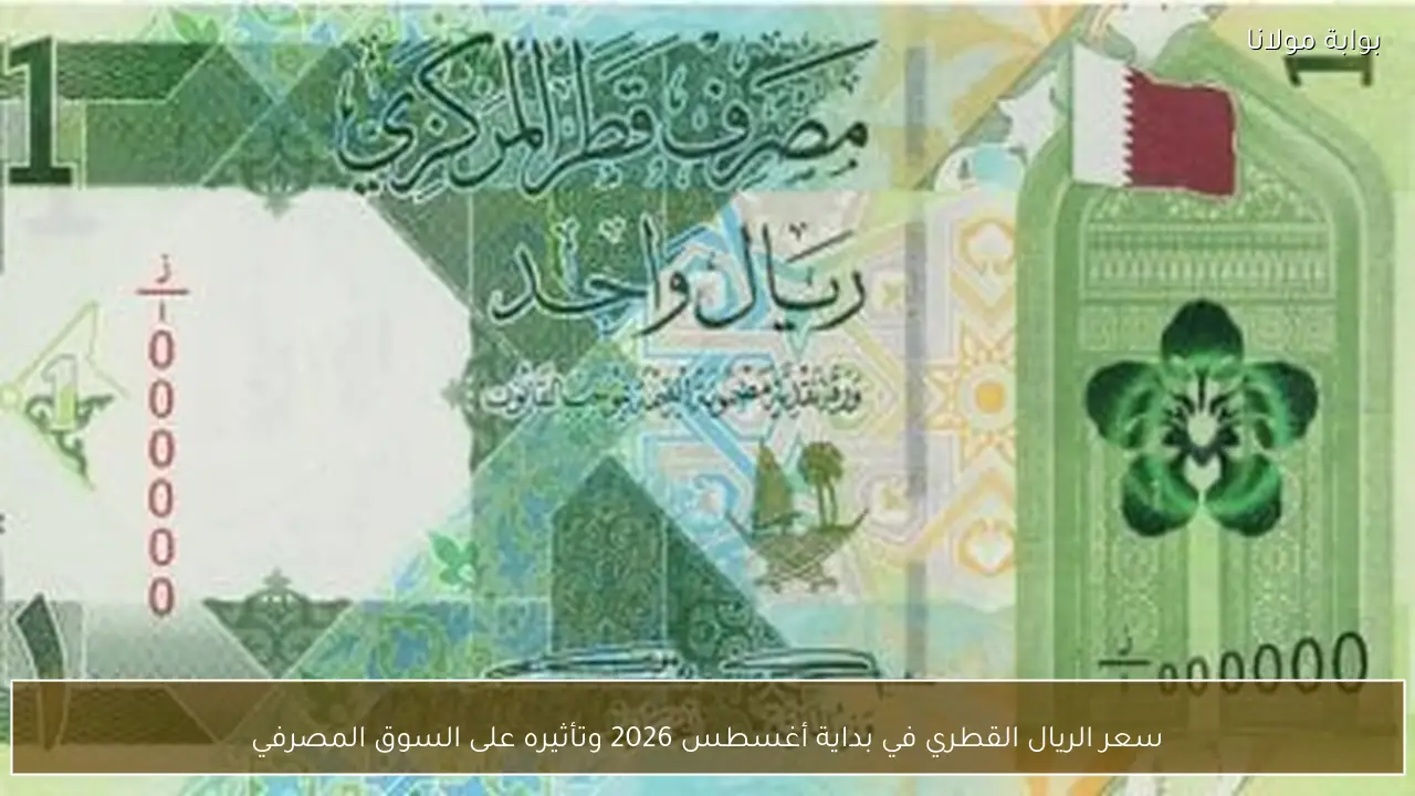 سعر الريال القطري في بداية أغسطس 2026 وتأثيره على السوق المصرفي