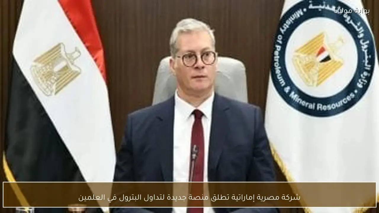 شركة مصرية إماراتية تطلق منصة جديدة لتداول البترول في العلمين
