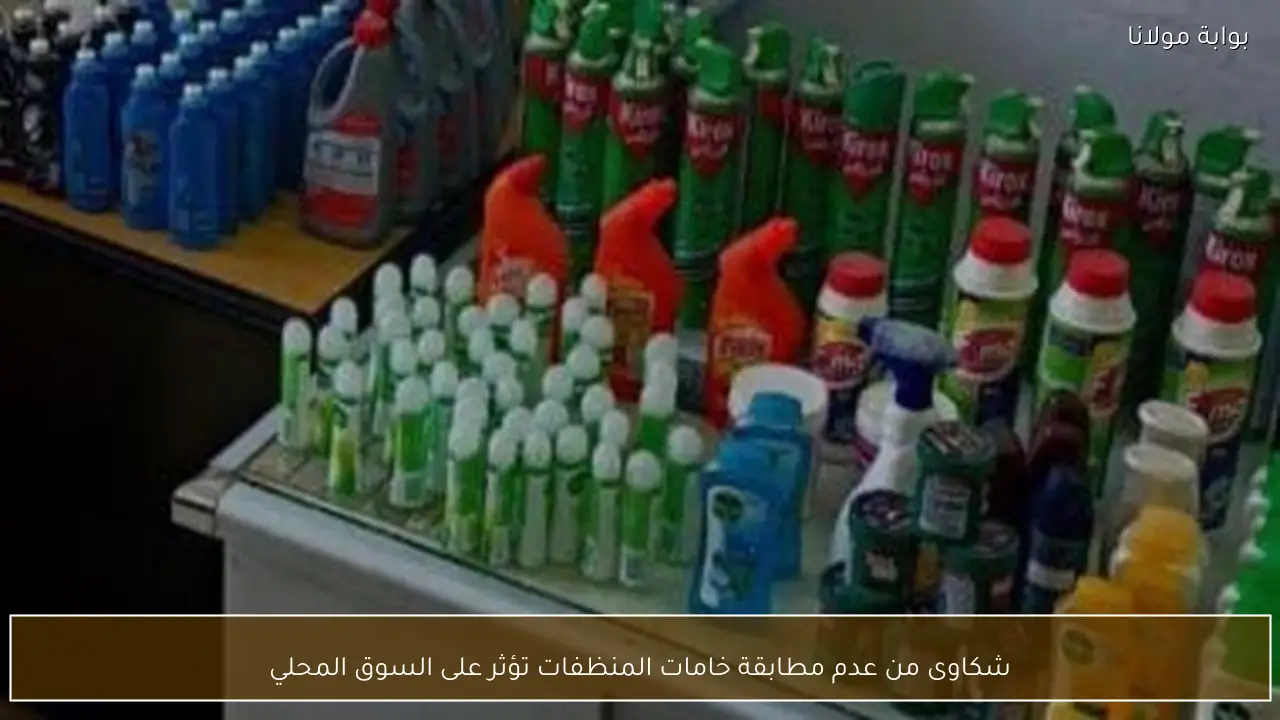 شكاوى من عدم مطابقة خامات المنظفات تؤثر على السوق المحلي