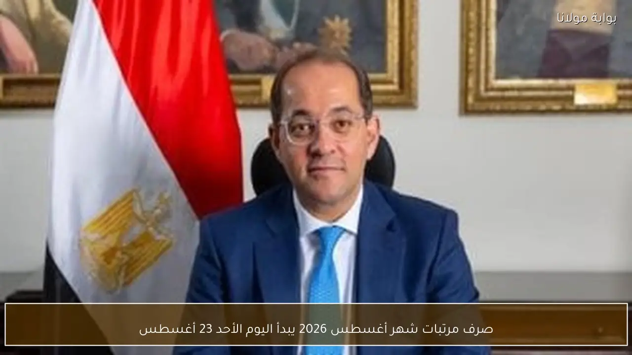 صرف مرتبات شهر أغسطس 2026 يبدأ اليوم الأحد 23 أغسطس
