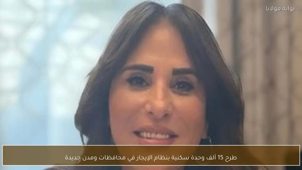 طرح 15 ألف وحدة سكنية بنظام الإيجار في محافظات ومدن جديدة