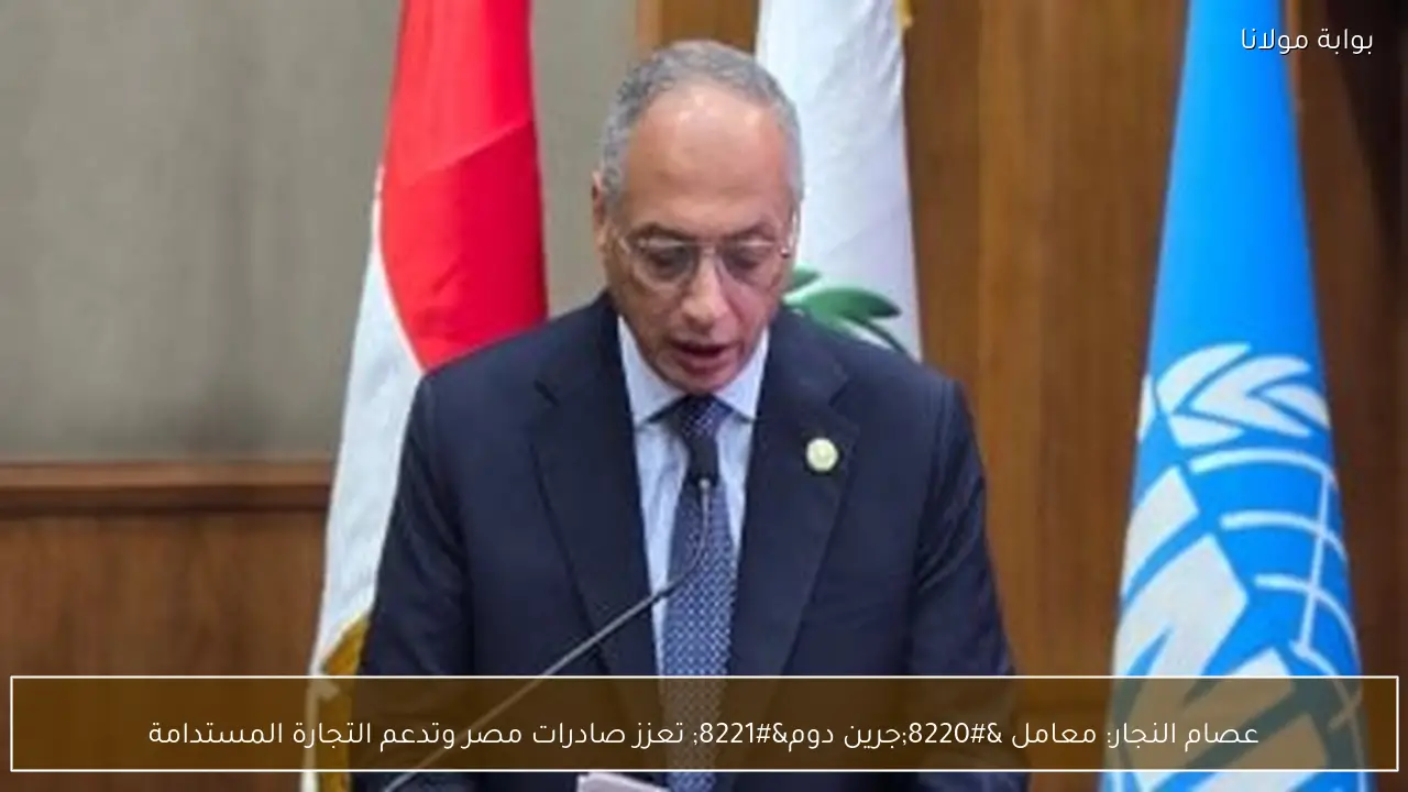 عصام النجار: معامل “جرين دوم” تعزز صادرات مصر وتدعم التجارة المستدامة