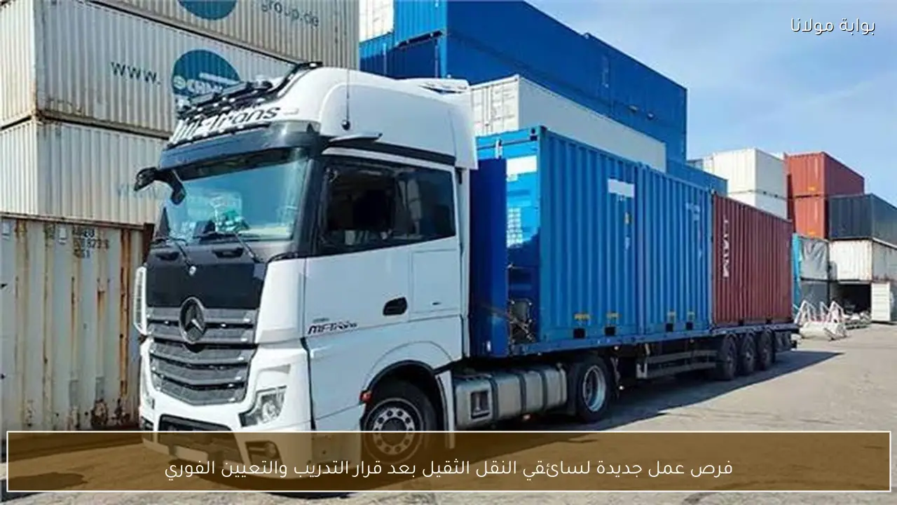 فرص عمل جديدة لسائقي النقل الثقيل بعد قرار التدريب والتعيين الفوري