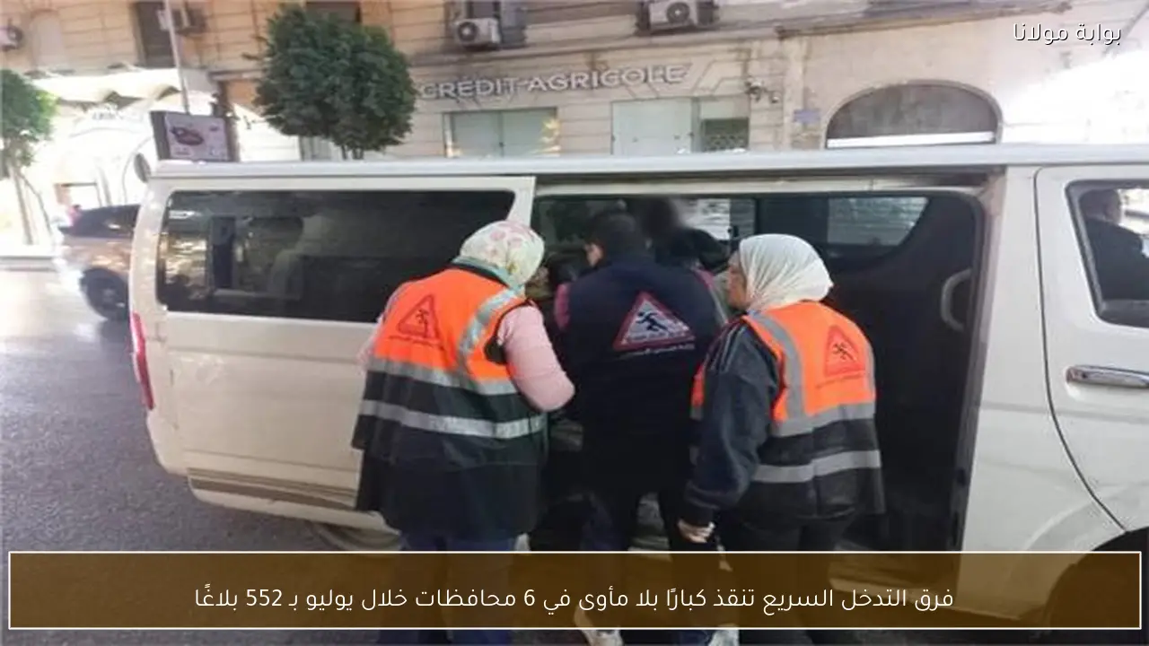 فرق التدخل السريع تنقذ كبارًا بلا مأوى في 6 محافظات خلال يوليو بـ 552 بلاغًا