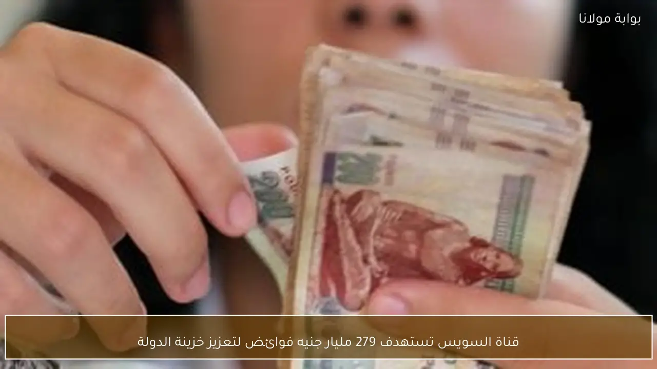 قناة السويس تستهدف 279 مليار جنيه فوائض لتعزيز خزينة الدولة