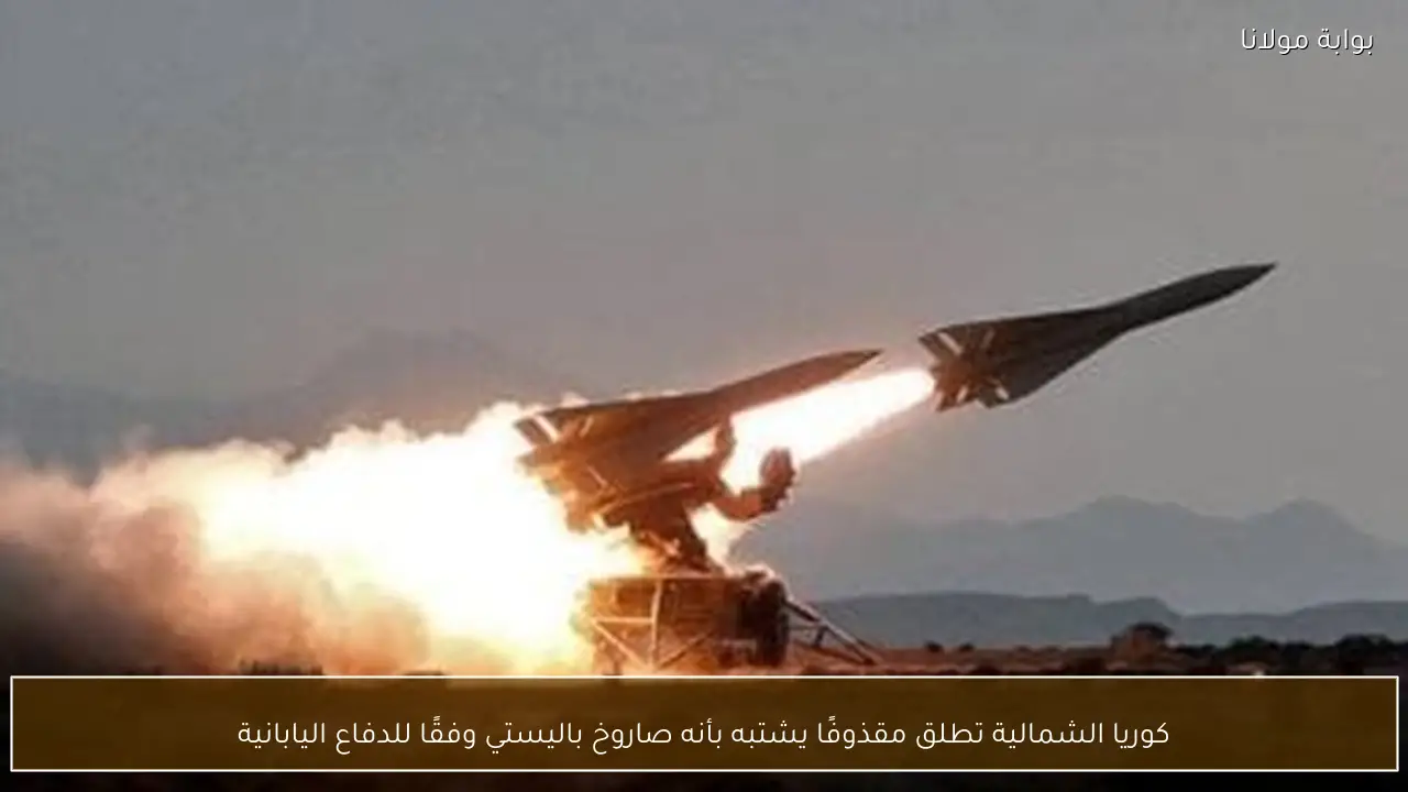 كوريا الشمالية تطلق مقذوفًا يشتبه بأنه صاروخ باليستي وفقًا للدفاع اليابانية