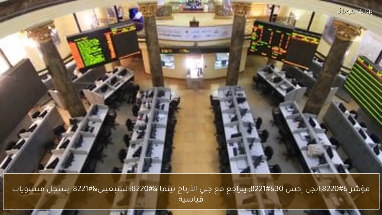 مؤشر “إيجى إكس 30” يتراجع مع جني الأرباح بينما “السبعينى” يسجل مستويات قياسية
