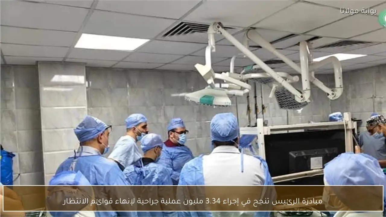 مبادرة الرئيس تنجح في إجراء 3.34 مليون عملية جراحية لإنهاء قوائم الانتظار