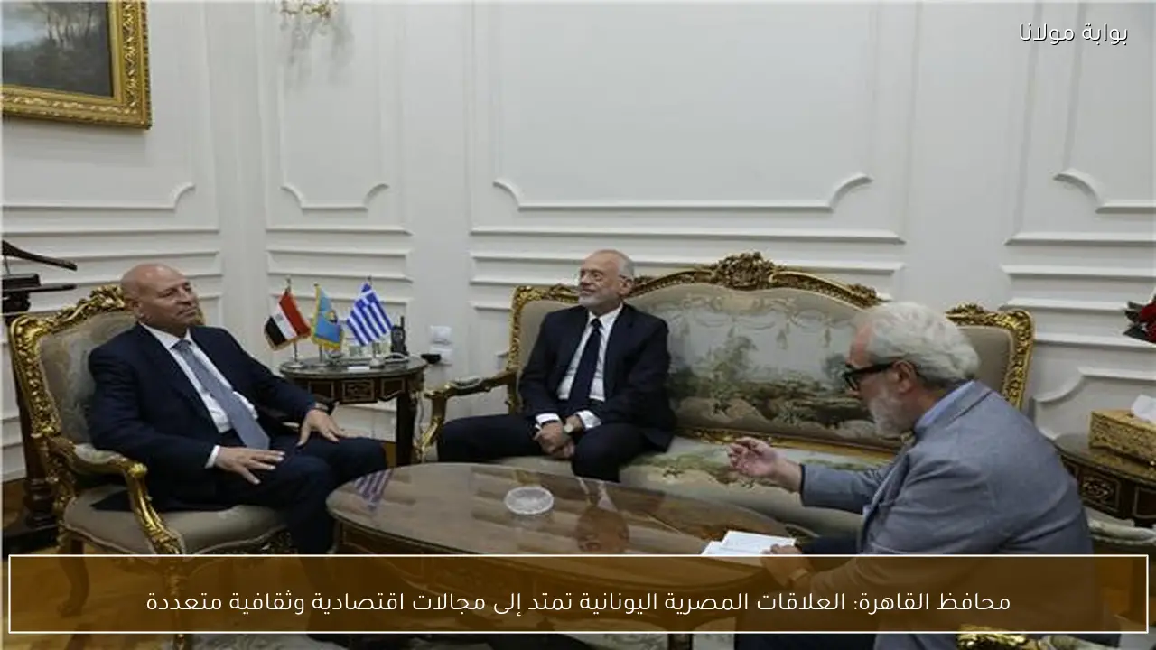 محافظ القاهرة: العلاقات المصرية اليونانية تمتد إلى مجالات اقتصادية وثقافية متعددة
