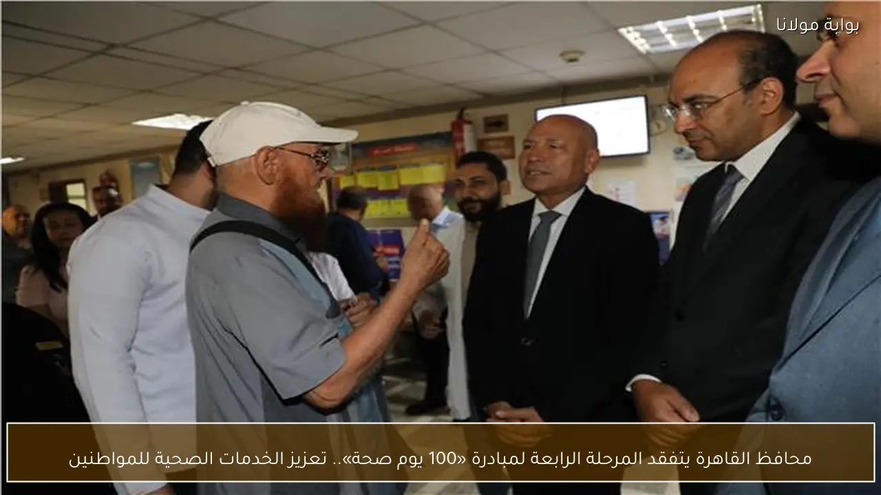 محافظ القاهرة يتفقد المرحلة الرابعة لمبادرة «100 يوم صحة».. تعزيز الخدمات الصحية للمواطنين