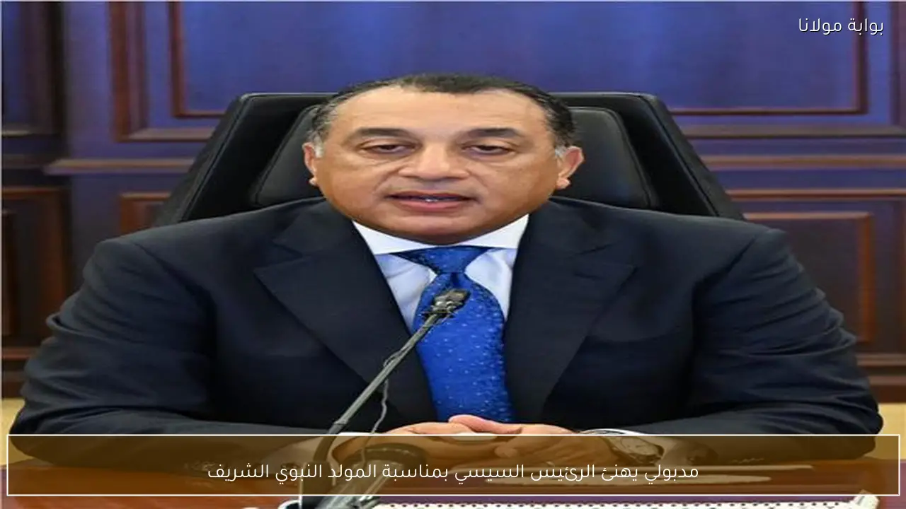 مدبولي يهنئ الرئيس السيسي بمناسبة المولد النبوي الشريف