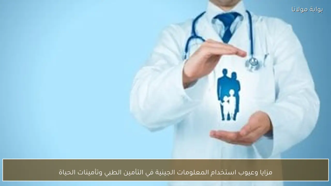مزايا وعيوب استخدام المعلومات الجينية في التأمين الطبي وتأمينات الحياة