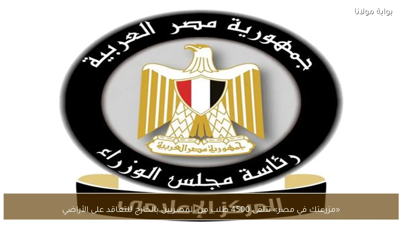 «مزرعتك في مصر» تتلقى 4500 طلب من المصريين بالخارج للتعاقد على الأراضي