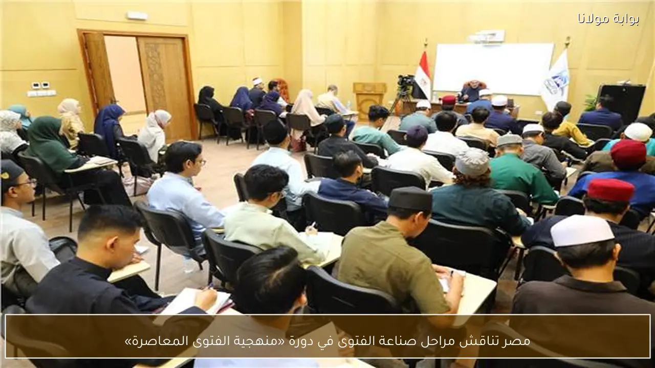 مصر تناقش مراحل صناعة الفتوى في دورة «منهجية الفتوى المعاصرة»