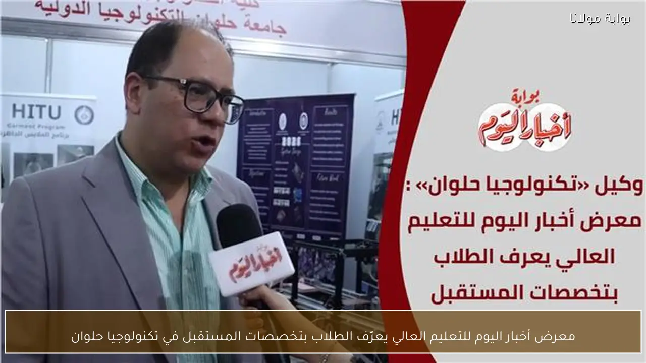 معرض أخبار اليوم للتعليم العالي يعرّف الطلاب بتخصصات المستقبل في تكنولوجيا حلوان