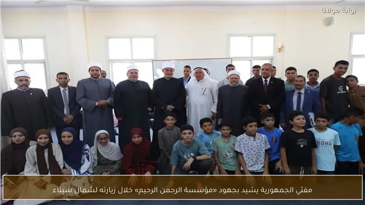 مفتي الجمهورية يشيد بجهود «مؤسسة الرحمن الرحيم» خلال زيارته لشمال سيناء