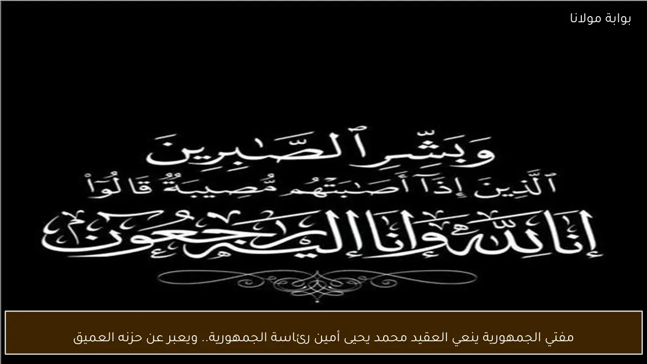 مفتي الجمهورية ينعي العقيد محمد يحيى أمين رئاسة الجمهورية.. ويعبر عن حزنه العميق