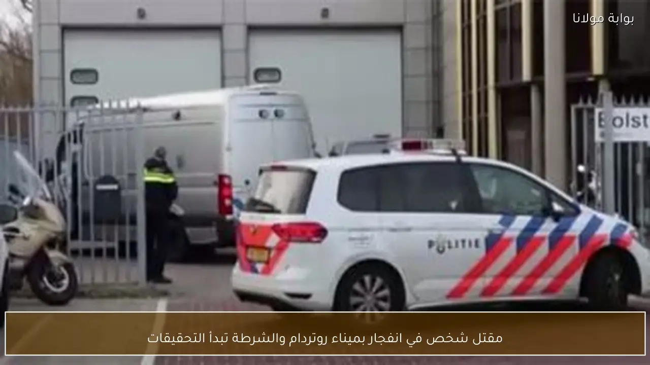 مقتل شخص في انفجار بميناء روتردام والشرطة تبدأ التحقيقات