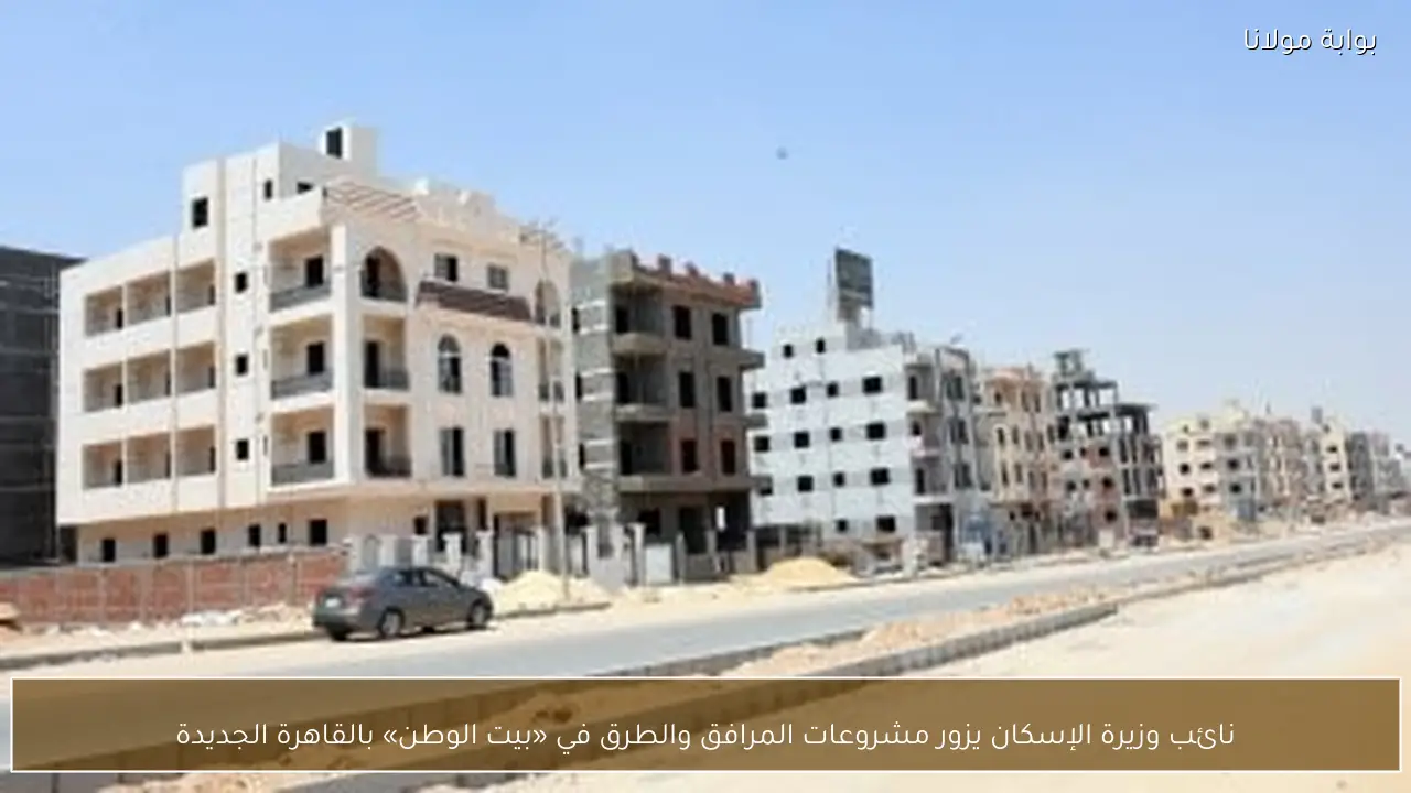 نائب وزيرة الإسكان يزور مشروعات المرافق والطرق في «بيت الوطن» بالقاهرة الجديدة