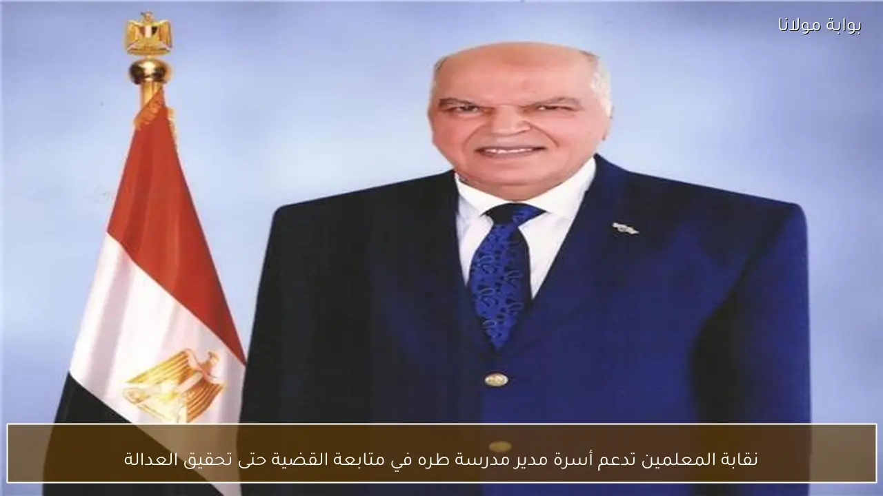 نقابة المعلمين تدعم أسرة مدير مدرسة طره في متابعة القضية حتى تحقيق العدالة