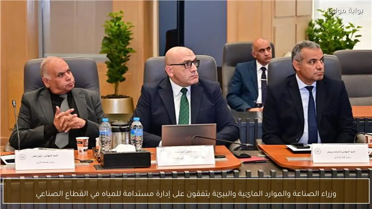 وزراء الصناعة والموارد المائية والبيئة يتفقون على إدارة مستدامة للمياه في القطاع الصناعي