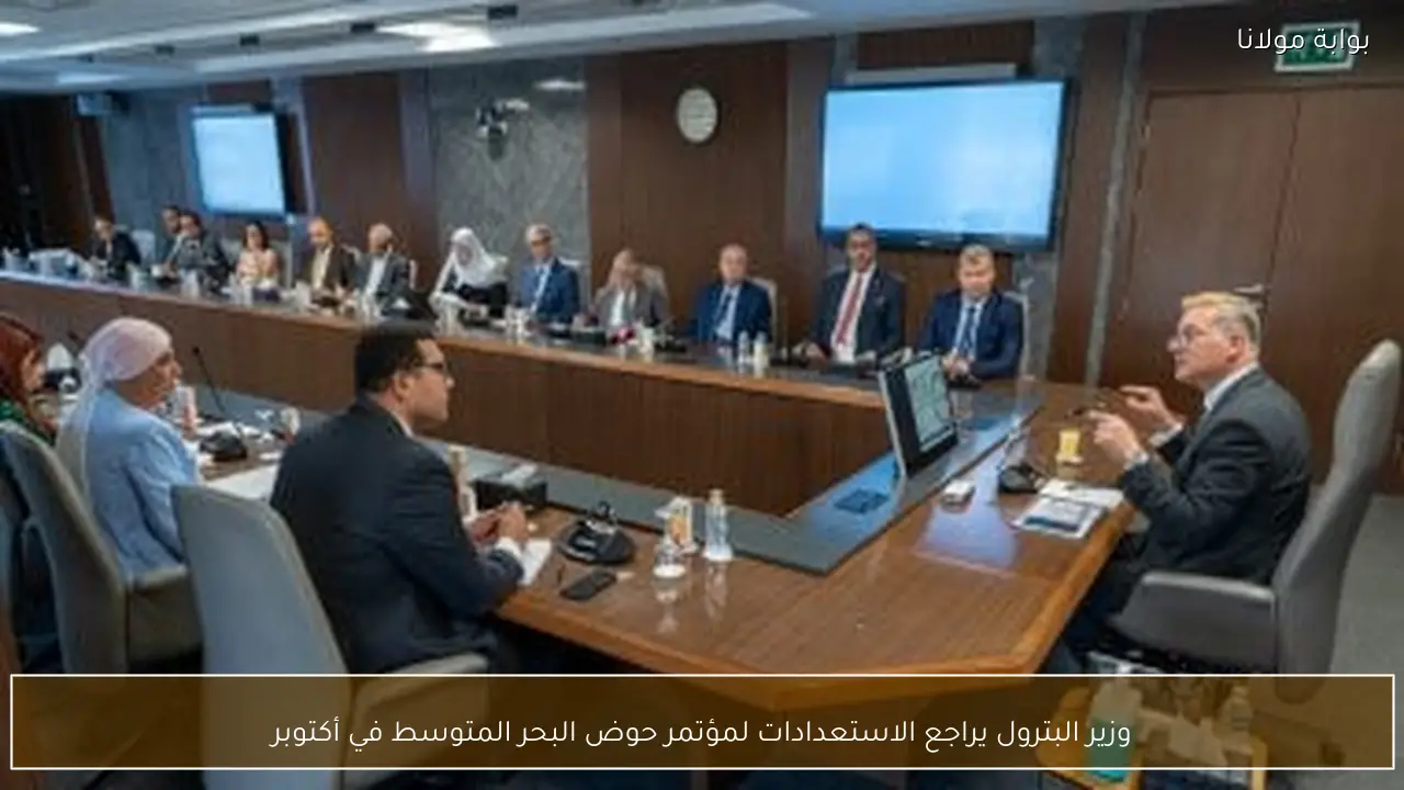 وزير البترول يراجع الاستعدادات لمؤتمر حوض البحر المتوسط في أكتوبر